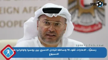 رسميًا.. الإمارات تقود 16 وساطة لتبادل الأسرى بين روسيا وأوكرانيا هذا الأسبوع